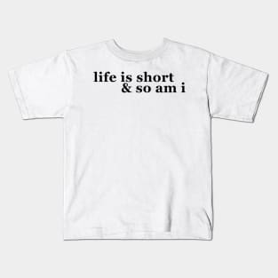 Life Is Short And So Am I Kids T-Shirt